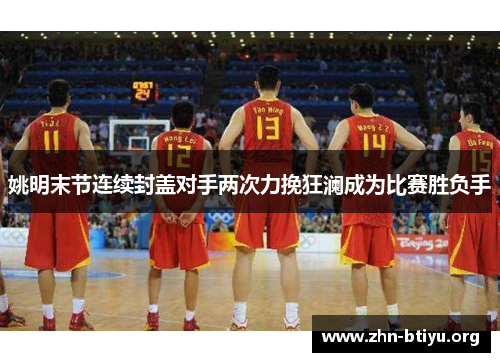 姚明末节连续封盖对手两次力挽狂澜成为比赛胜负手 姚明末节连续封盖对手两次力挽狂澜成为比赛胜负手