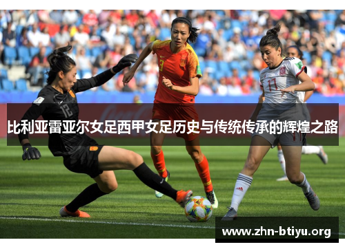 比利亚雷亚尔女足西甲女足历史与传统传承的辉煌之路 比利亚雷亚尔女足西甲女足历史与传统传承的辉煌之路