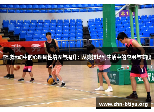 篮球运动中的心理韧性培养与提升:从竞技场到生活中的应用与实践 篮球运动中的心理韧性培养与提升:从竞技场到生活中的应用与实践