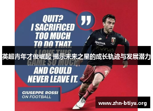 英超青年才俊崛起 揭示未来之星的成长轨迹与发展潜力 英超青年才俊崛起 揭示未来之星的成长轨迹与发展潜力