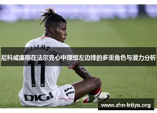 尼科威廉斯在法尔克心中理想左边锋的多重角色与潜力分析 尼科威廉斯在法尔克心中理想左边锋的多重角色与潜力分析