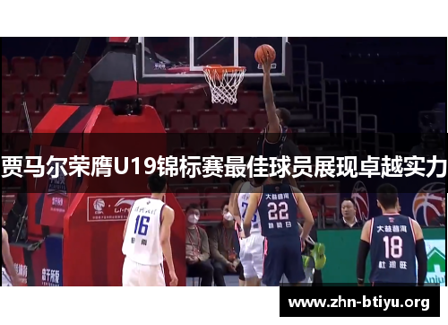 贾马尔荣膺U19锦标赛最佳球员展现卓越实力 贾马尔荣膺U19锦标赛最佳球员展现卓越实力