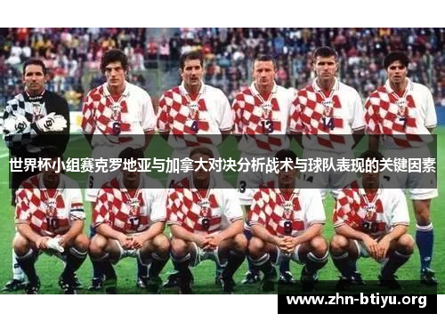 世界杯小组赛克罗地亚与加拿大对决分析战术与球队表现的关键因素 世界杯小组赛克罗地亚与加拿大对决分析战术与球队表现的关键因素