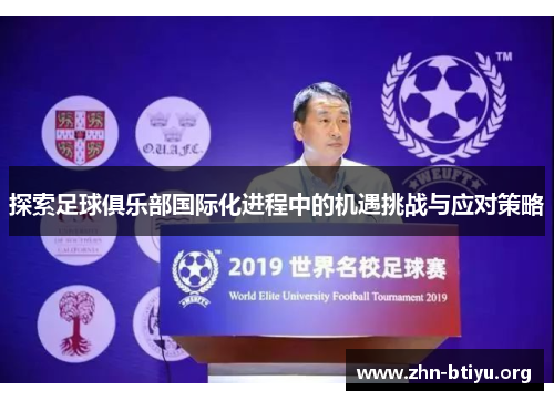 探索足球俱乐部国际化进程中的机遇挑战与应对策略 探索足球俱乐部国际化进程中的机遇挑战与应对策略
