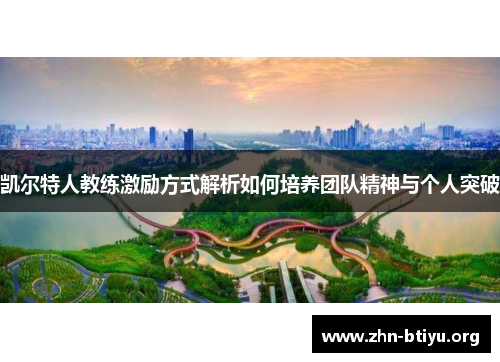 凯尔特人教练激励方式解析如何培养团队精神与个人突破 凯尔特人教练激励方式解析如何培养团队精神与个人突破