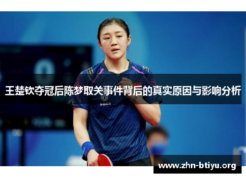 王楚钦夺冠后陈梦取关事件背后的真实原因与影响分析 王楚钦夺冠后陈梦取关事件背后的真实原因与影响分析