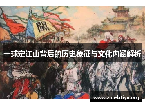 一球定江山背后的历史象征与文化内涵解析 一球定江山背后的历史象征与文化内涵解析