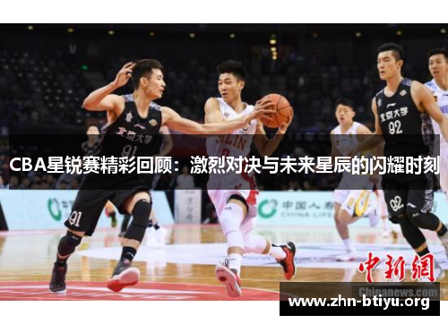 CBA星锐赛精彩回顾:激烈对决与未来星辰的闪耀时刻 CBA星锐赛精彩回顾:激烈对决与未来星辰的闪耀时刻