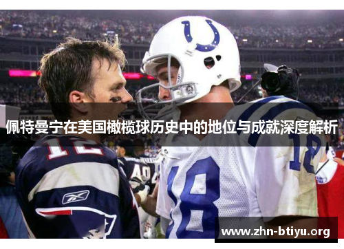 佩特曼宁在美国橄榄球历史中的地位与成就深度解析 佩特曼宁在美国橄榄球历史中的地位与成就深度解析