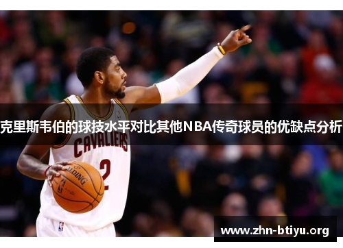 克里斯韦伯的球技水平对比其他NBA传奇球员的优缺点分析 克里斯韦伯的球技水平对比其他NBA传奇球员的优缺点分析