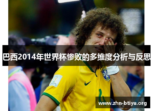 巴西2014年世界杯惨败的多维度分析与反思 巴西2014年世界杯惨败的多维度分析与反思