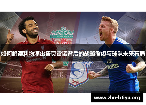 如何解读利物浦出售莫雷诺背后的战略考虑与球队未来布局 如何解读利物浦出售莫雷诺背后的战略考虑与球队未来布局