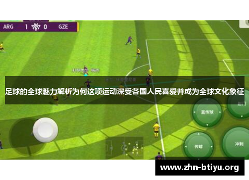 足球的全球魅力解析为何这项运动深受各国人民喜爱并成为全球文化象征 足球的全球魅力解析为何这项运动深受各国人民喜爱并成为全球文化象征