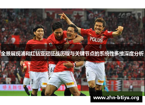 全景展现浦和红钻亚冠征战历程与关键节点的系统性多维深度分析 全景展现浦和红钻亚冠征战历程与关键节点的系统性多维深度分析